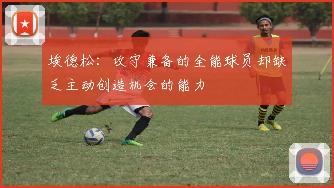 埃德松：攻守兼备的全能球员却缺乏主动创造机会的能力
